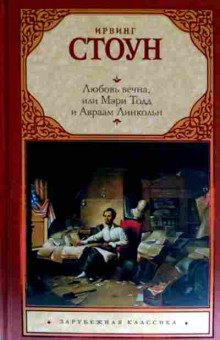 Книга Стоун И. Любовь вечна, или Мэри Тодд и Авраам Линкольн, 11-11690, Баград.рф